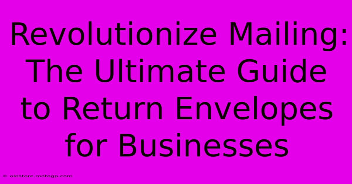 Revolutionize Mailing: The Ultimate Guide To Return Envelopes For Businesses