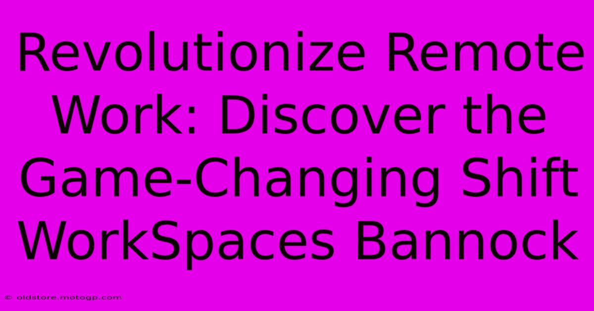 Revolutionize Remote Work: Discover The Game-Changing Shift WorkSpaces Bannock