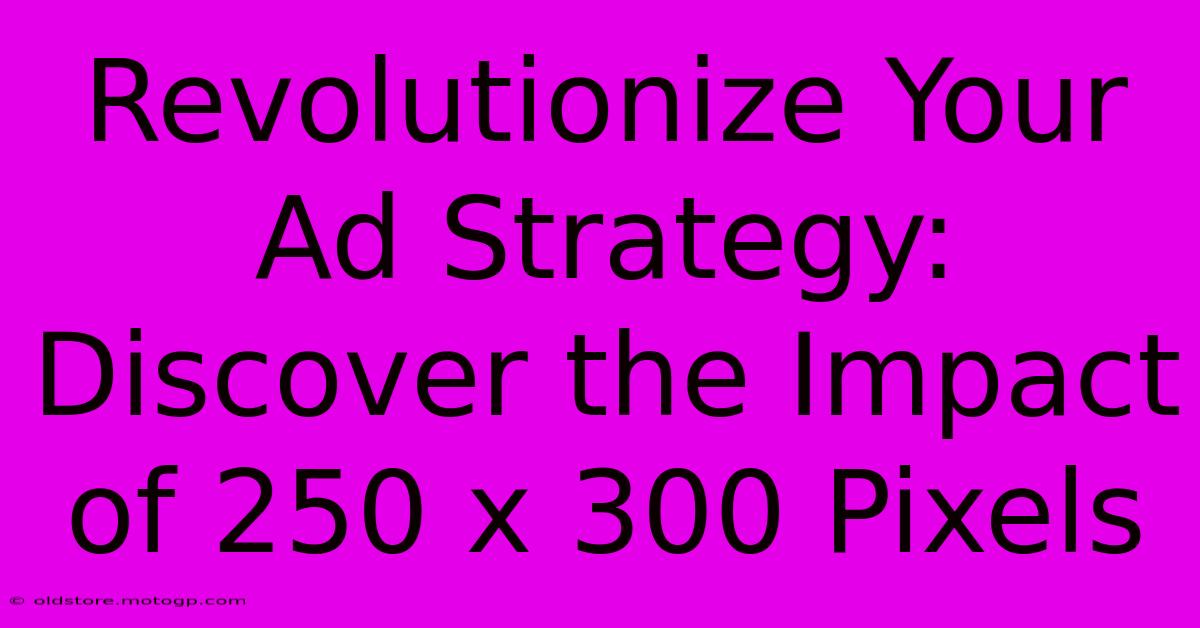 Revolutionize Your Ad Strategy: Discover The Impact Of 250 X 300 Pixels