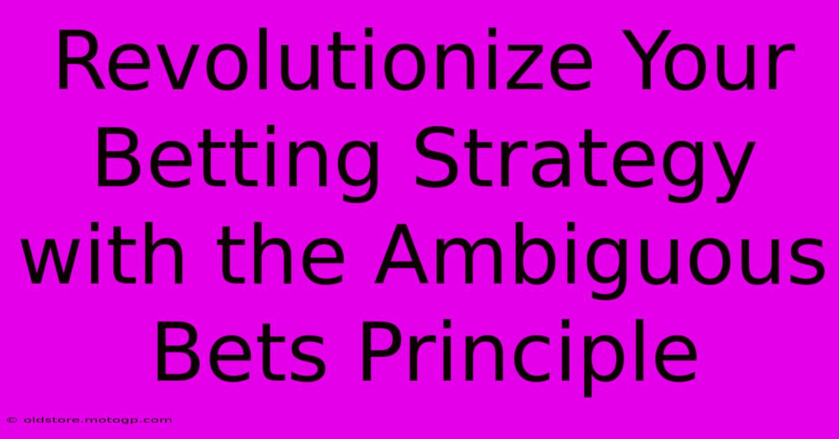 Revolutionize Your Betting Strategy With The Ambiguous Bets Principle