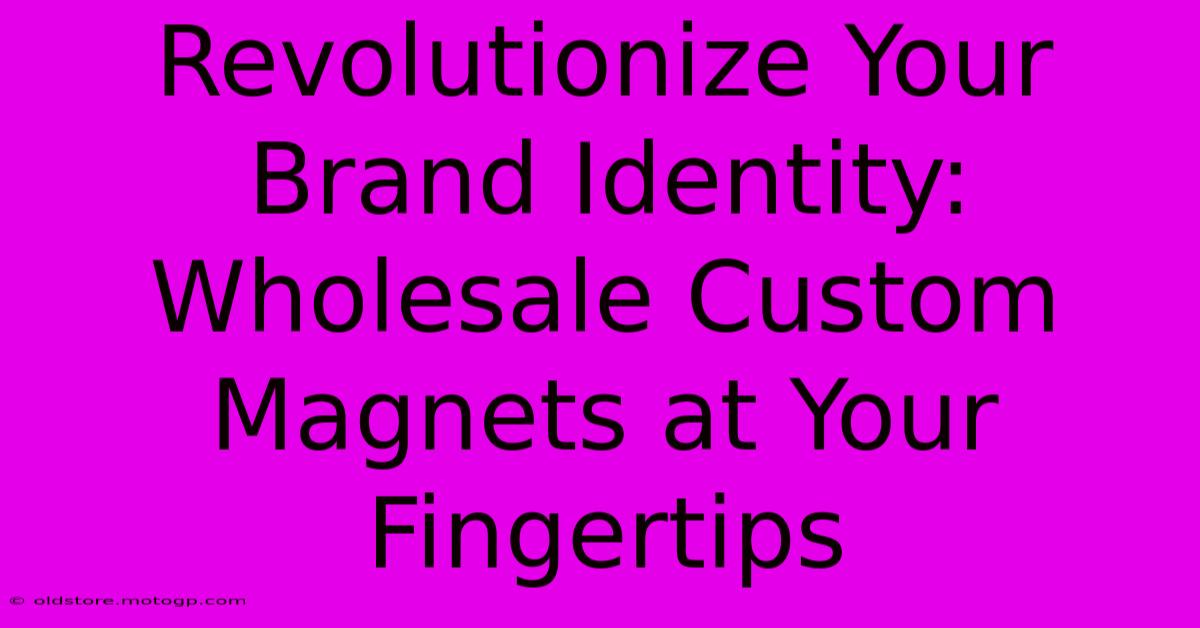 Revolutionize Your Brand Identity: Wholesale Custom Magnets At Your Fingertips