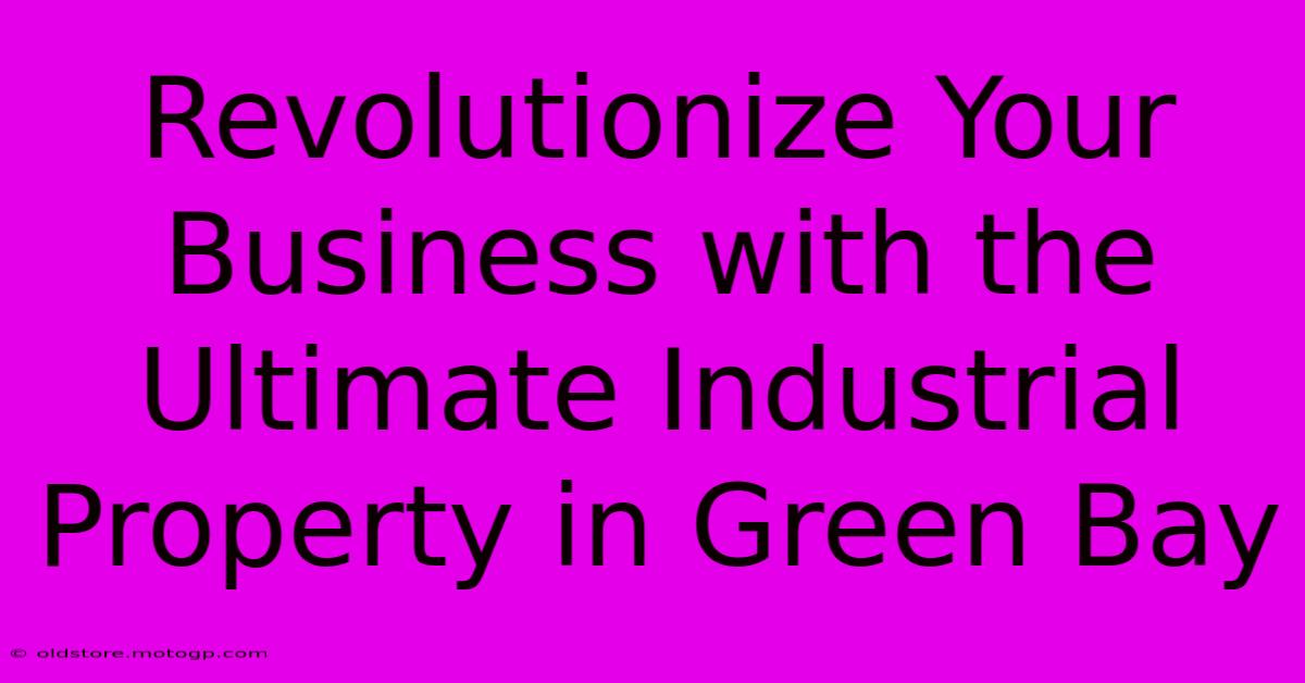 Revolutionize Your Business With The Ultimate Industrial Property In Green Bay