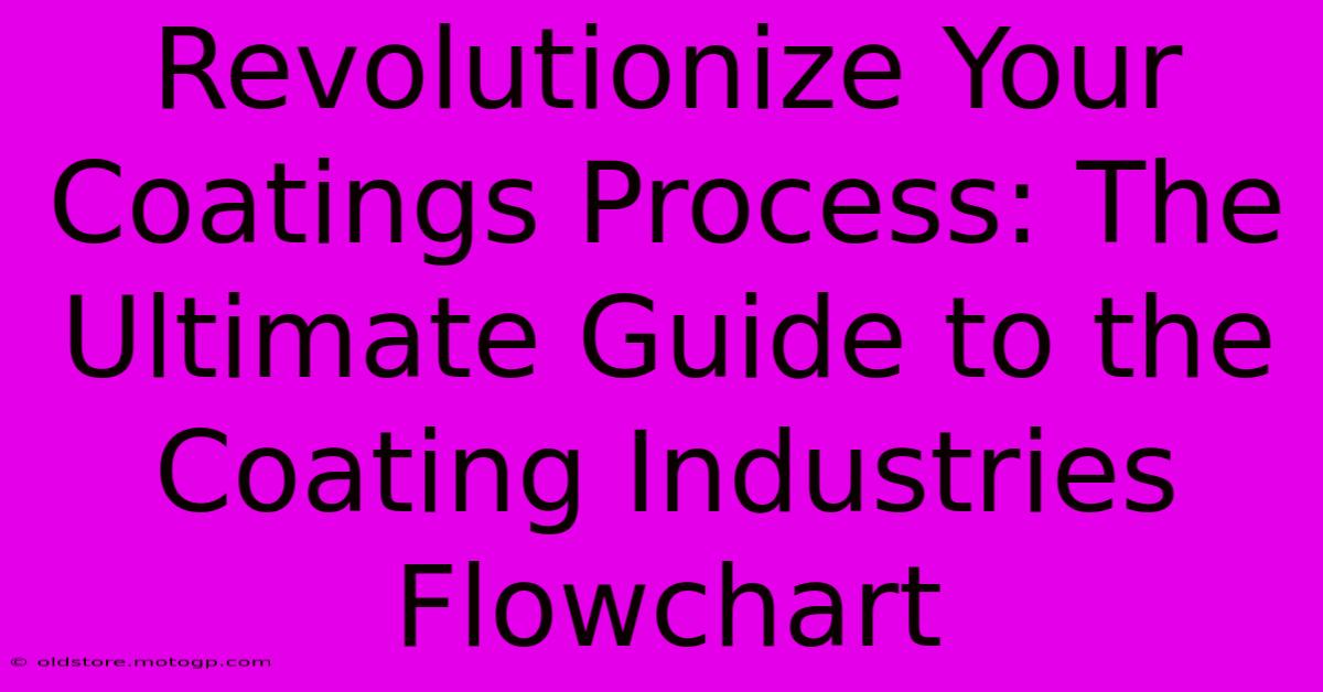 Revolutionize Your Coatings Process: The Ultimate Guide To The Coating Industries Flowchart