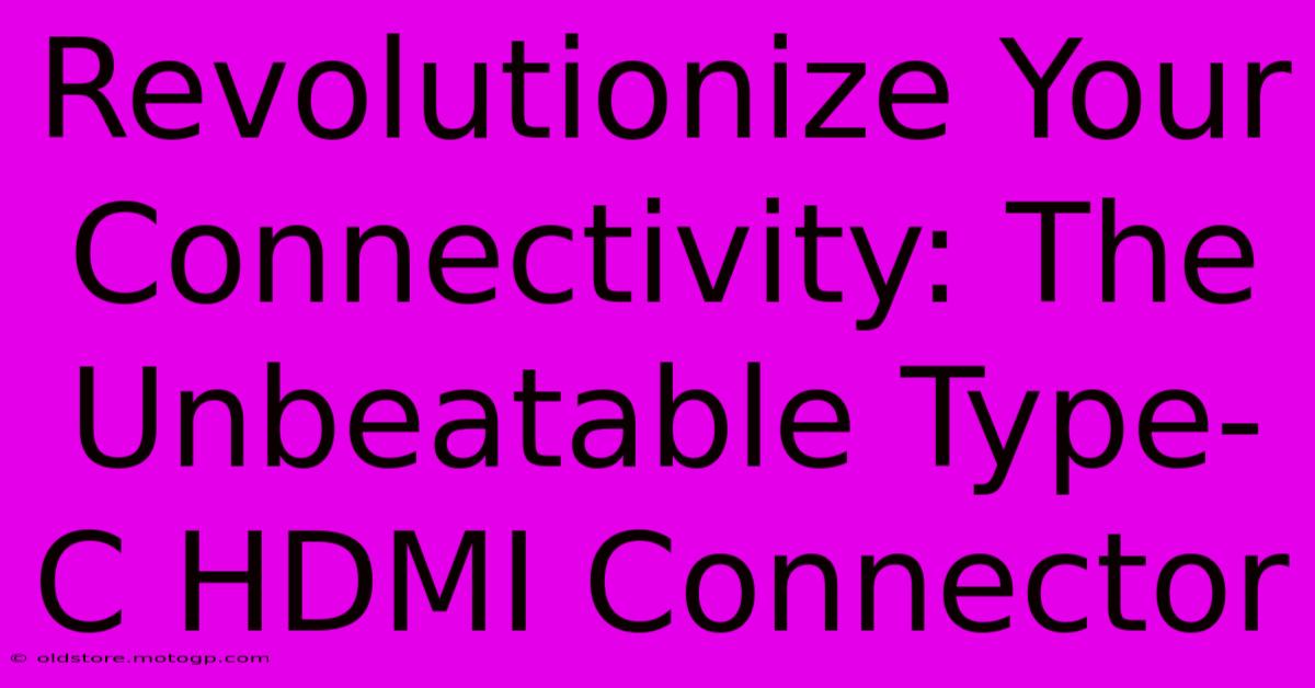 Revolutionize Your Connectivity: The Unbeatable Type-C HDMI Connector