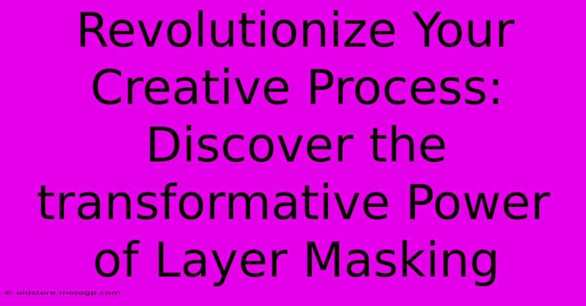 Revolutionize Your Creative Process: Discover The Transformative Power Of Layer Masking