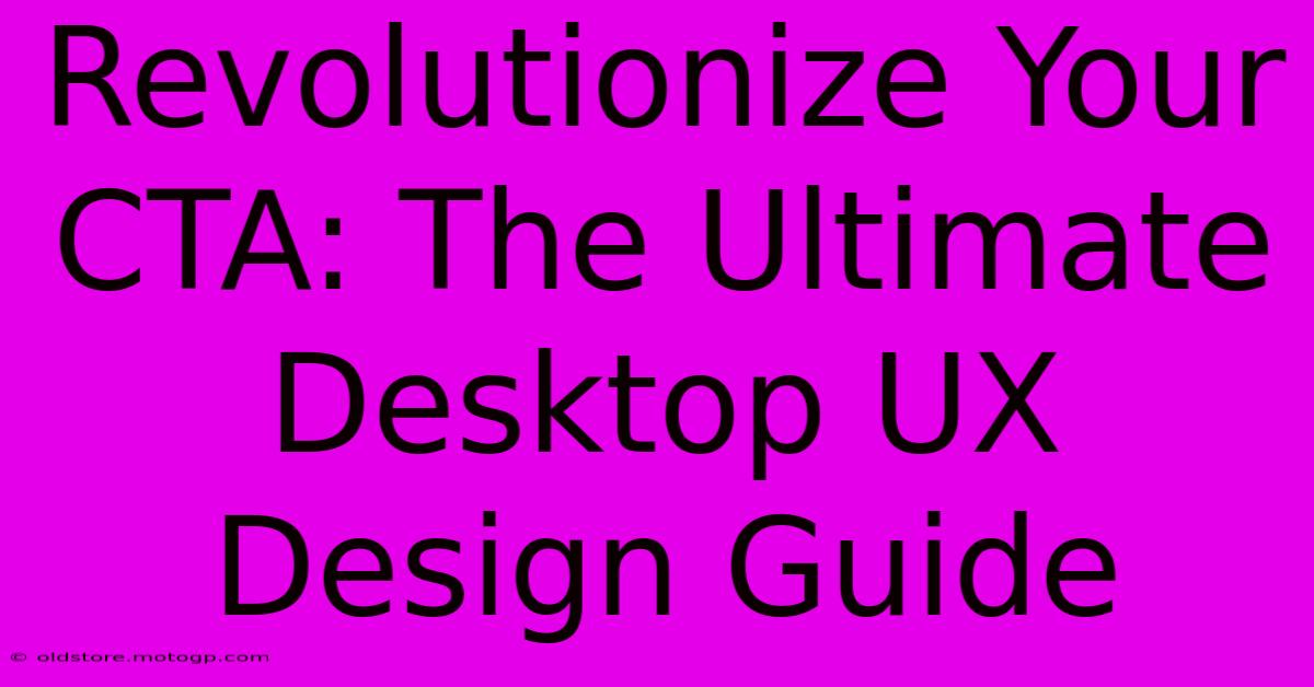 Revolutionize Your CTA: The Ultimate Desktop UX Design Guide