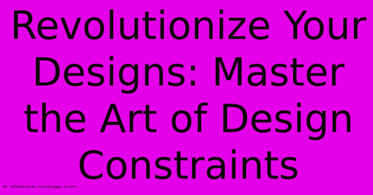 Revolutionize Your Designs: Master The Art Of Design Constraints