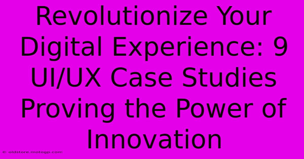 Revolutionize Your Digital Experience: 9 UI/UX Case Studies Proving The Power Of Innovation