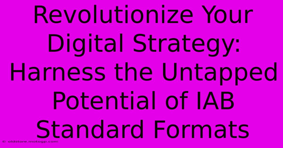 Revolutionize Your Digital Strategy: Harness The Untapped Potential Of IAB Standard Formats