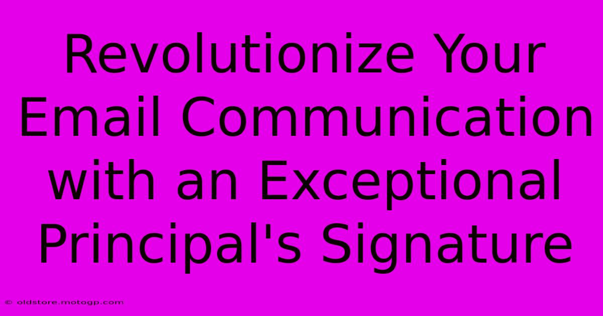 Revolutionize Your Email Communication With An Exceptional Principal's Signature