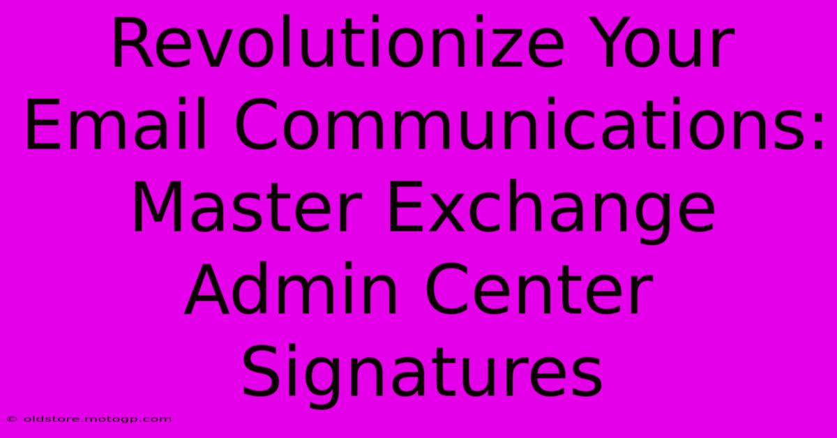 Revolutionize Your Email Communications: Master Exchange Admin Center Signatures