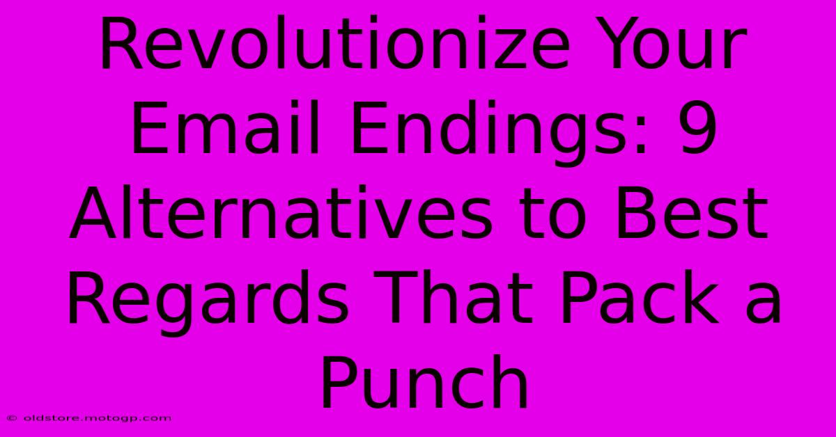 Revolutionize Your Email Endings: 9 Alternatives To Best Regards That Pack A Punch