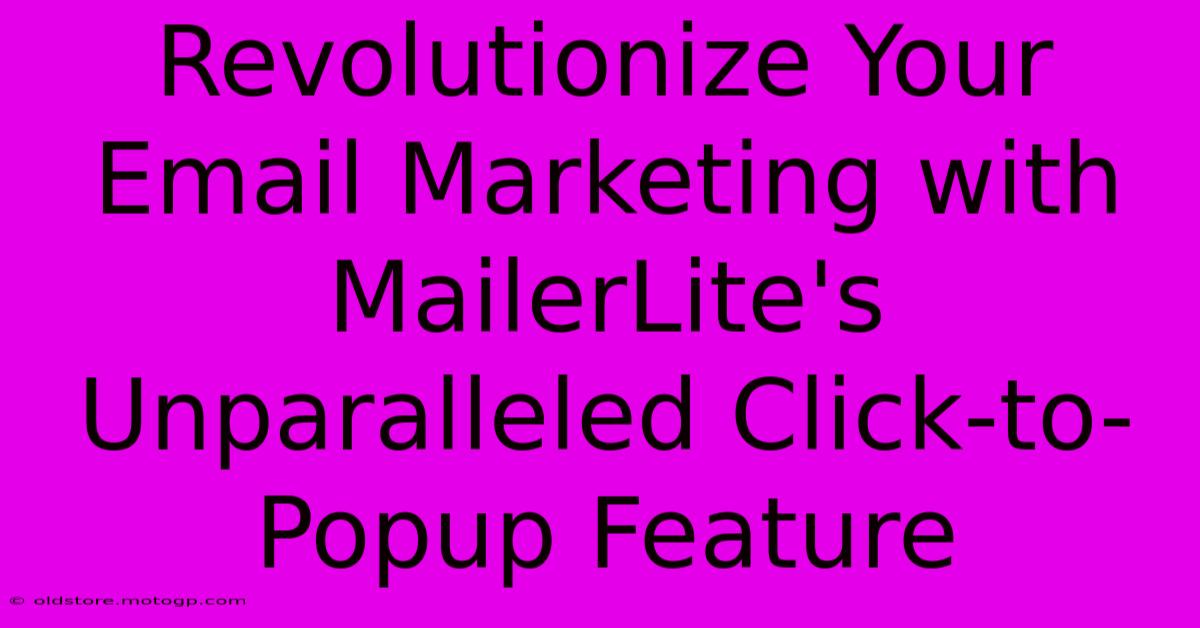 Revolutionize Your Email Marketing With MailerLite's Unparalleled Click-to-Popup Feature