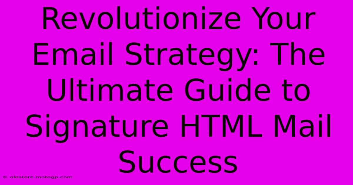 Revolutionize Your Email Strategy: The Ultimate Guide To Signature HTML Mail Success