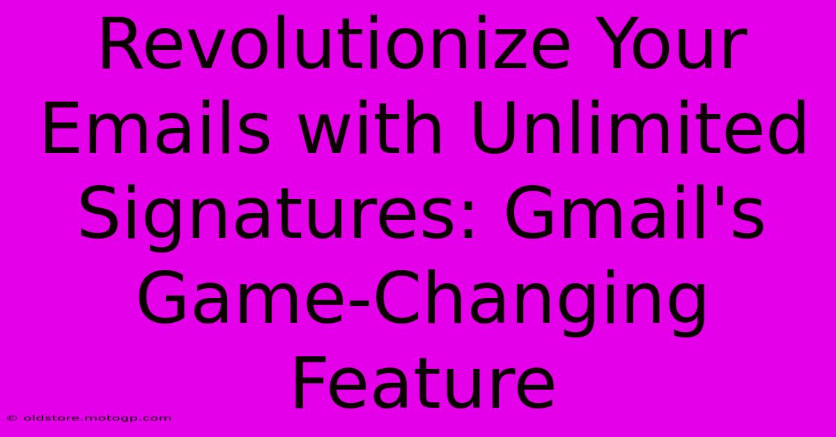 Revolutionize Your Emails With Unlimited Signatures: Gmail's Game-Changing Feature