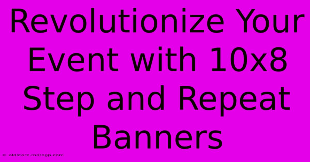 Revolutionize Your Event With 10x8 Step And Repeat Banners