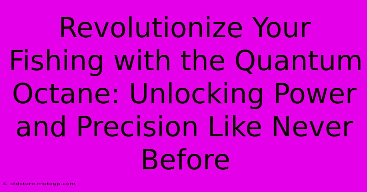 Revolutionize Your Fishing With The Quantum Octane: Unlocking Power And Precision Like Never Before