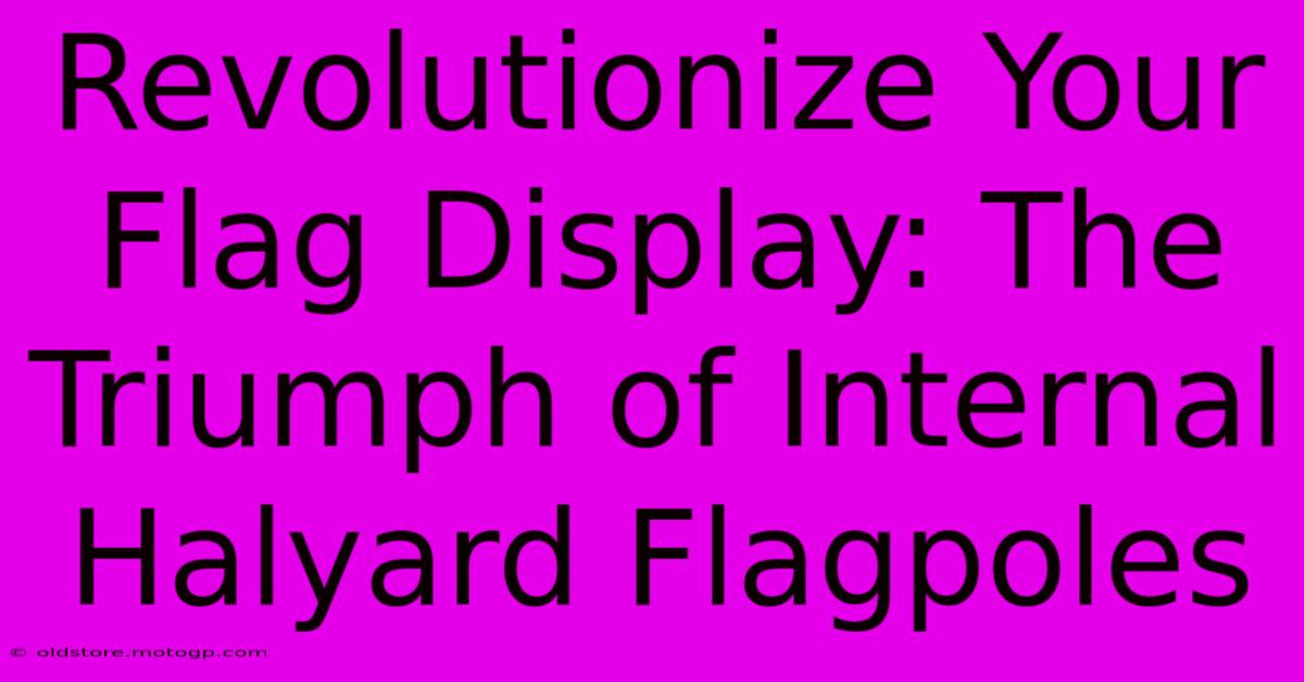 Revolutionize Your Flag Display: The Triumph Of Internal Halyard Flagpoles