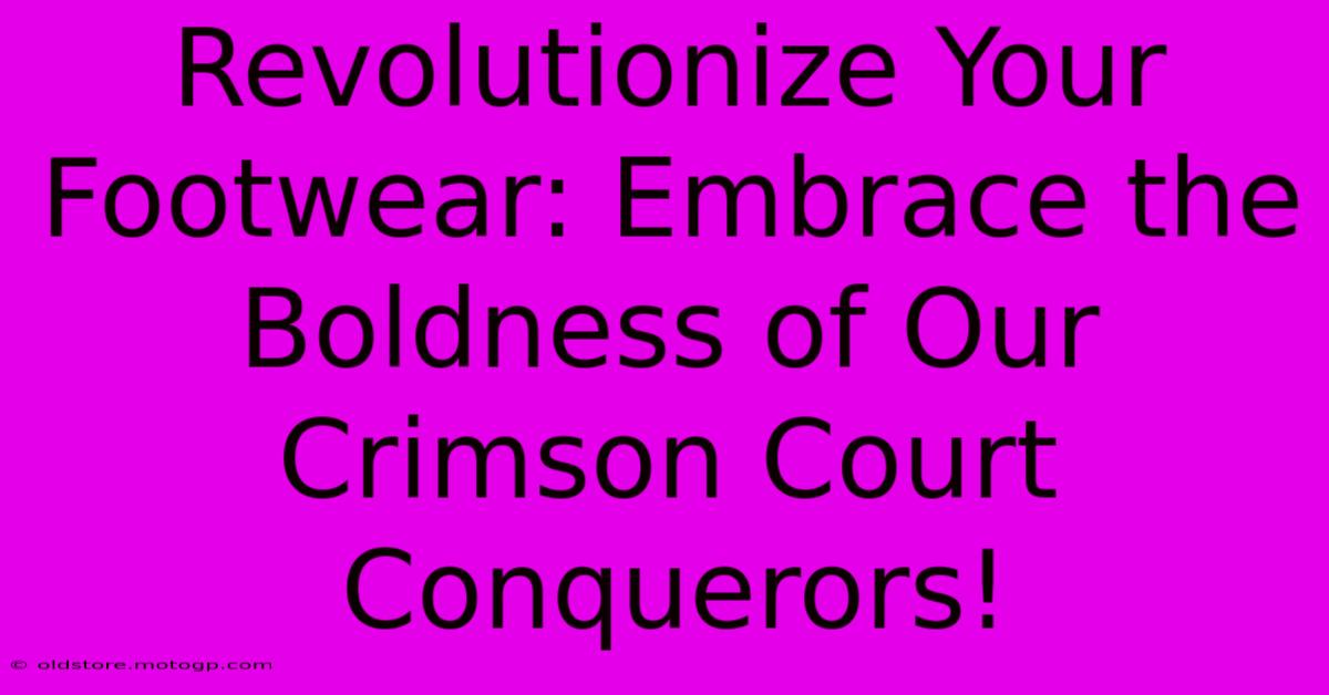 Revolutionize Your Footwear: Embrace The Boldness Of Our Crimson Court Conquerors!