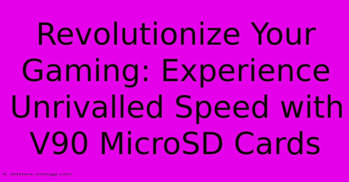 Revolutionize Your Gaming: Experience Unrivalled Speed With V90 MicroSD Cards