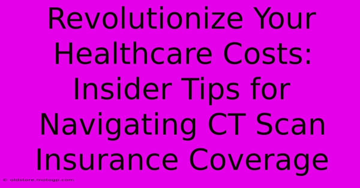 Revolutionize Your Healthcare Costs: Insider Tips For Navigating CT Scan Insurance Coverage