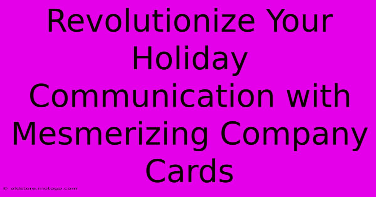 Revolutionize Your Holiday Communication With Mesmerizing Company Cards