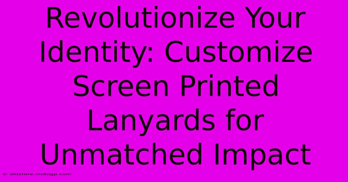 Revolutionize Your Identity: Customize Screen Printed Lanyards For Unmatched Impact