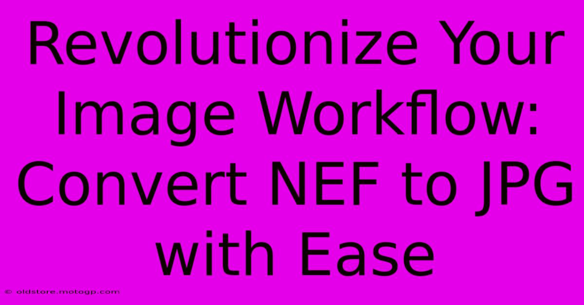 Revolutionize Your Image Workflow: Convert NEF To JPG With Ease