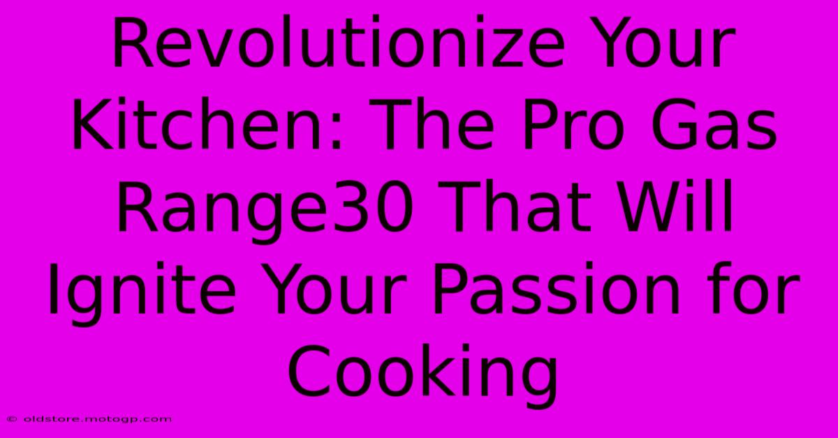 Revolutionize Your Kitchen: The Pro Gas Range30 That Will Ignite Your Passion For Cooking