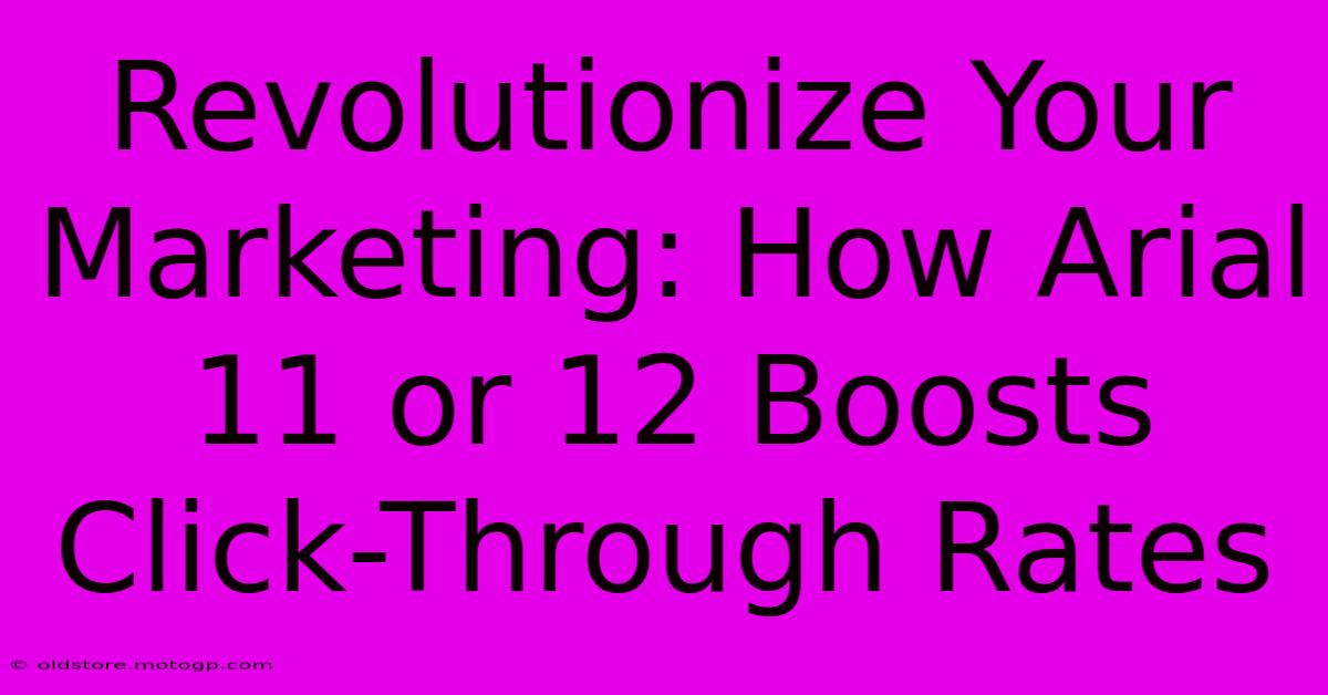 Revolutionize Your Marketing: How Arial 11 Or 12 Boosts Click-Through Rates