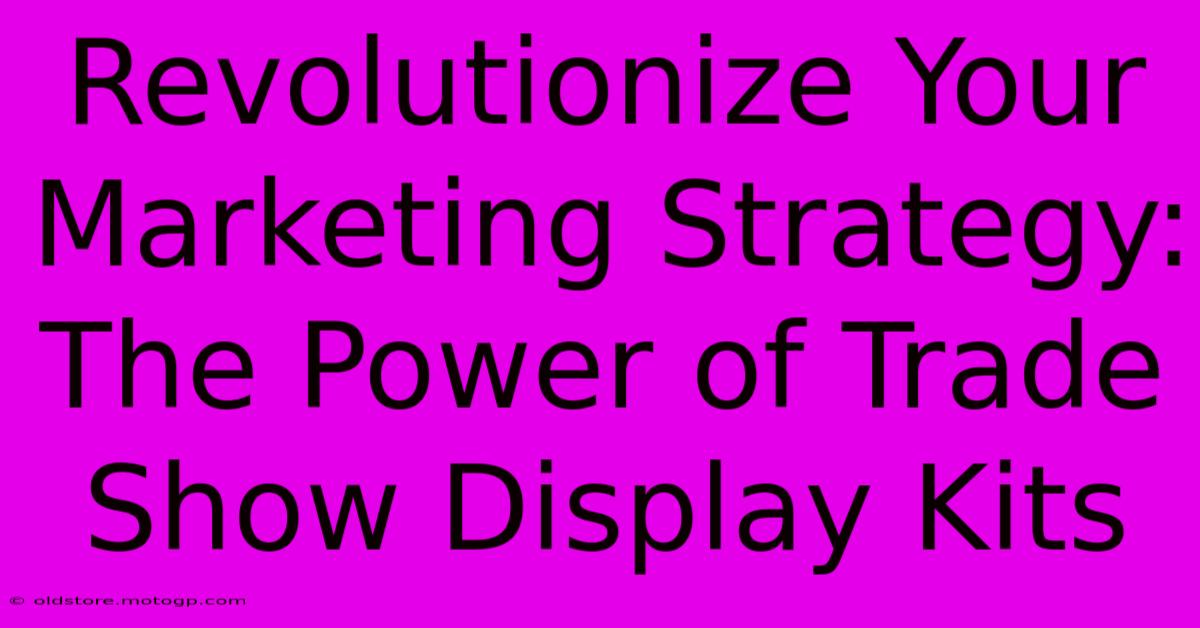 Revolutionize Your Marketing Strategy: The Power Of Trade Show Display Kits