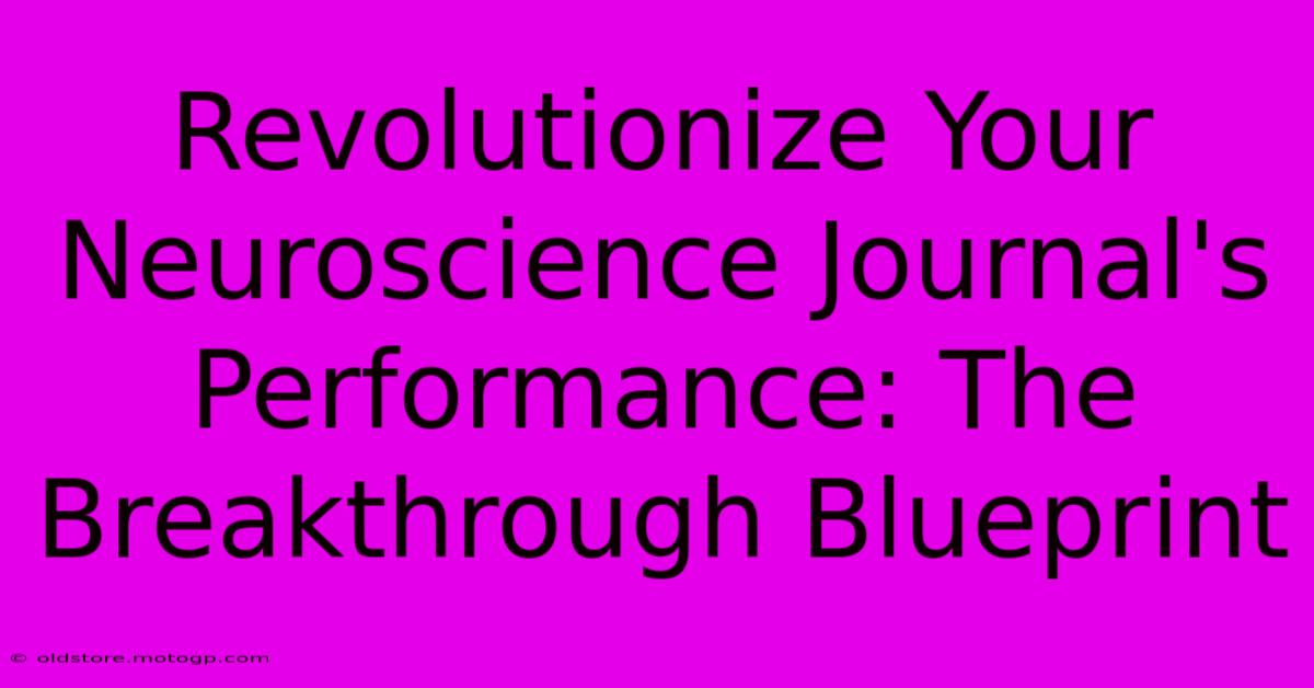 Revolutionize Your Neuroscience Journal's Performance: The Breakthrough Blueprint