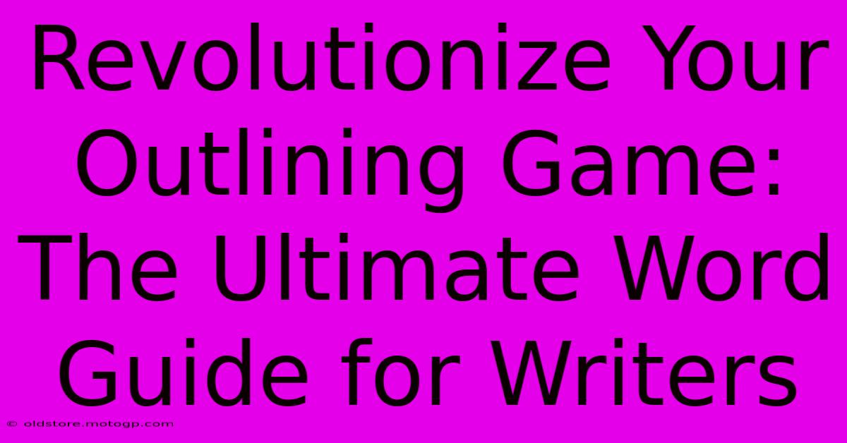 Revolutionize Your Outlining Game: The Ultimate Word Guide For Writers