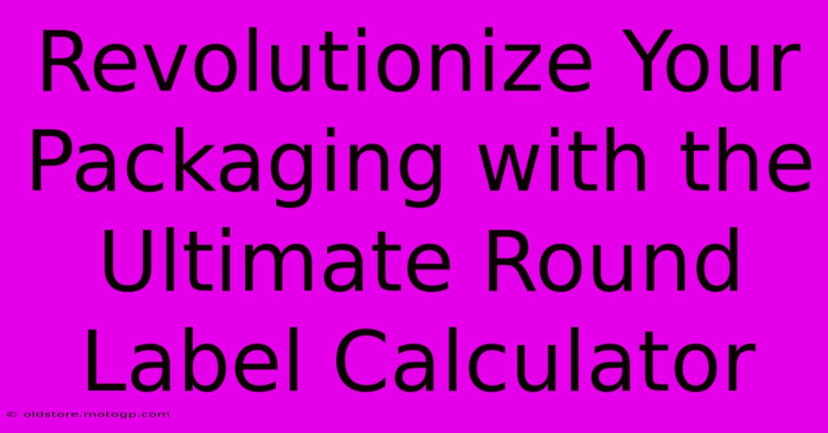 Revolutionize Your Packaging With The Ultimate Round Label Calculator