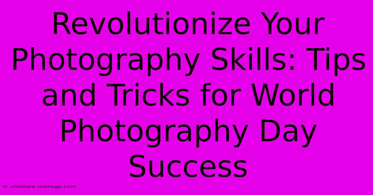 Revolutionize Your Photography Skills: Tips And Tricks For World Photography Day Success