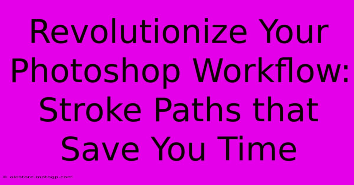 Revolutionize Your Photoshop Workflow: Stroke Paths That Save You Time