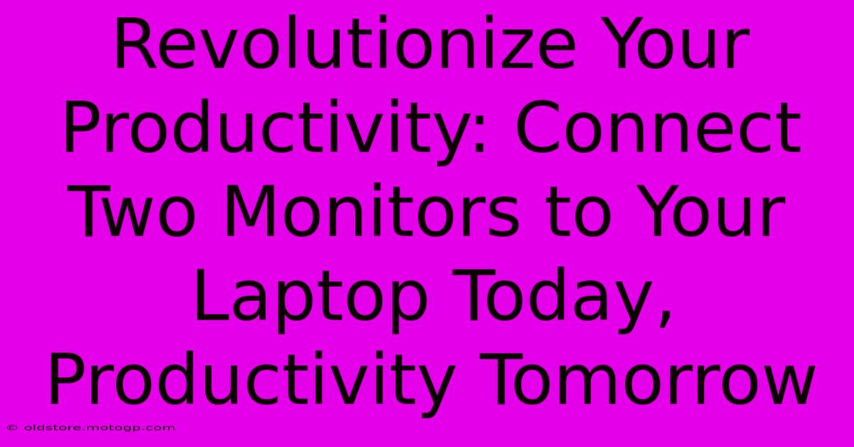 Revolutionize Your Productivity: Connect Two Monitors To Your Laptop Today, Productivity Tomorrow