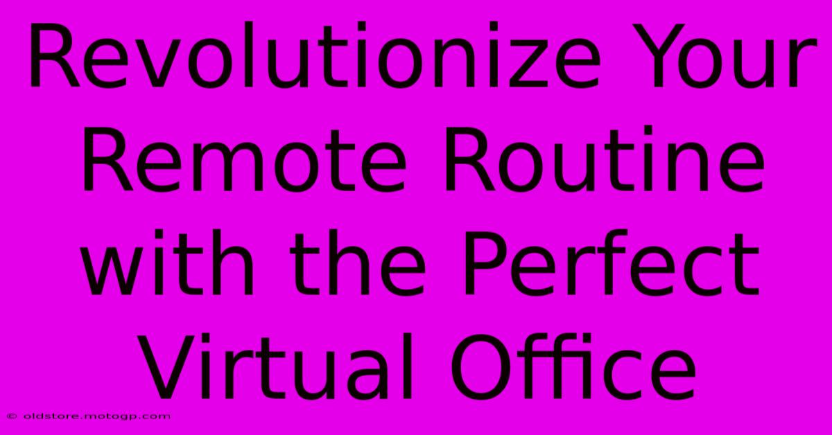 Revolutionize Your Remote Routine With The Perfect Virtual Office