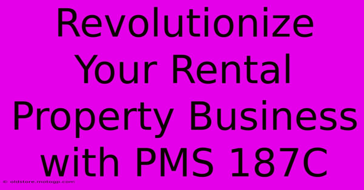 Revolutionize Your Rental Property Business With PMS 187C