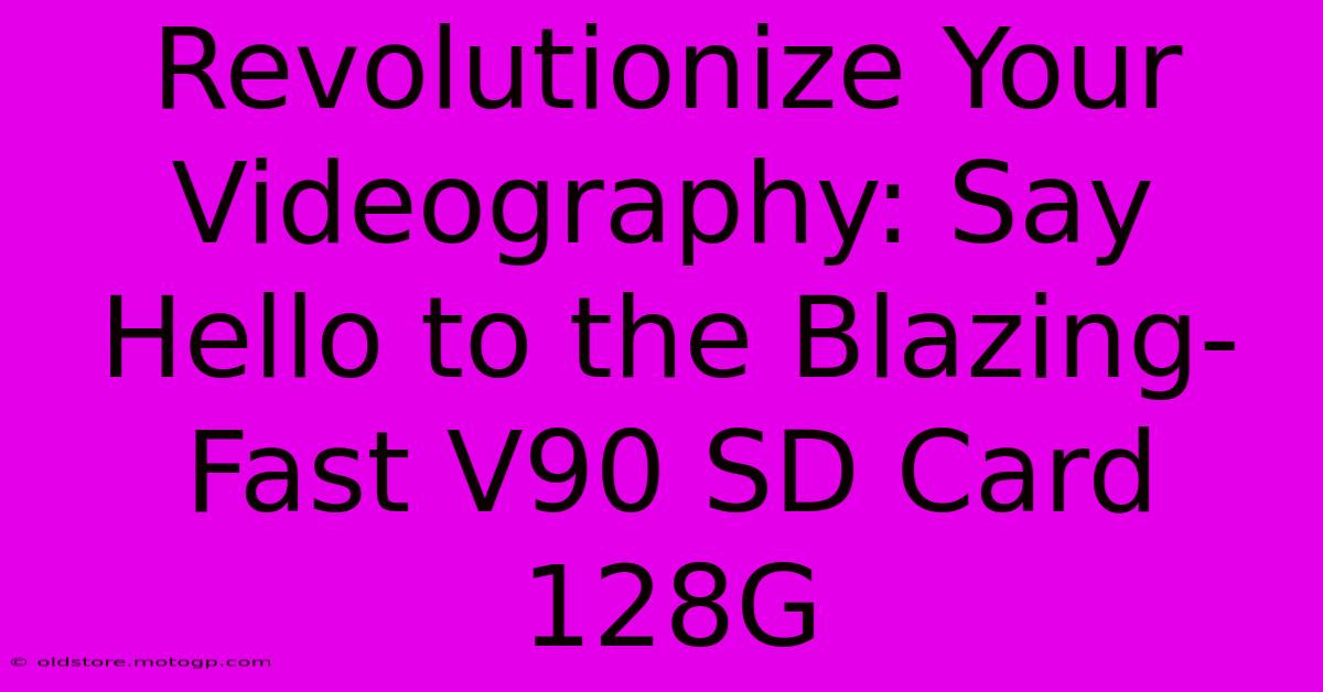 Revolutionize Your Videography: Say Hello To The Blazing-Fast V90 SD Card 128G