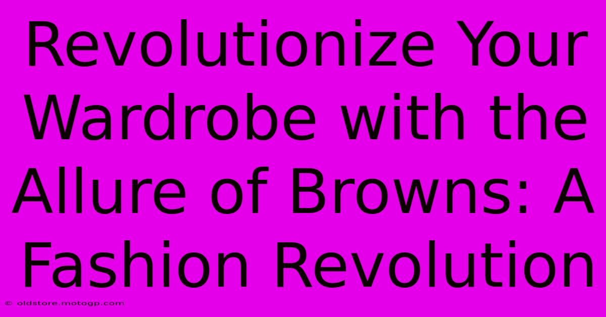 Revolutionize Your Wardrobe With The Allure Of Browns: A Fashion Revolution