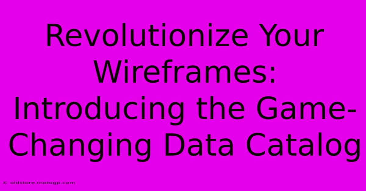 Revolutionize Your Wireframes: Introducing The Game-Changing Data Catalog