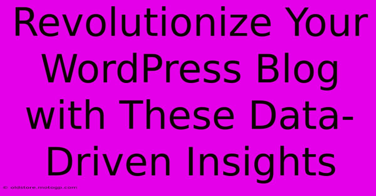 Revolutionize Your WordPress Blog With These Data-Driven Insights