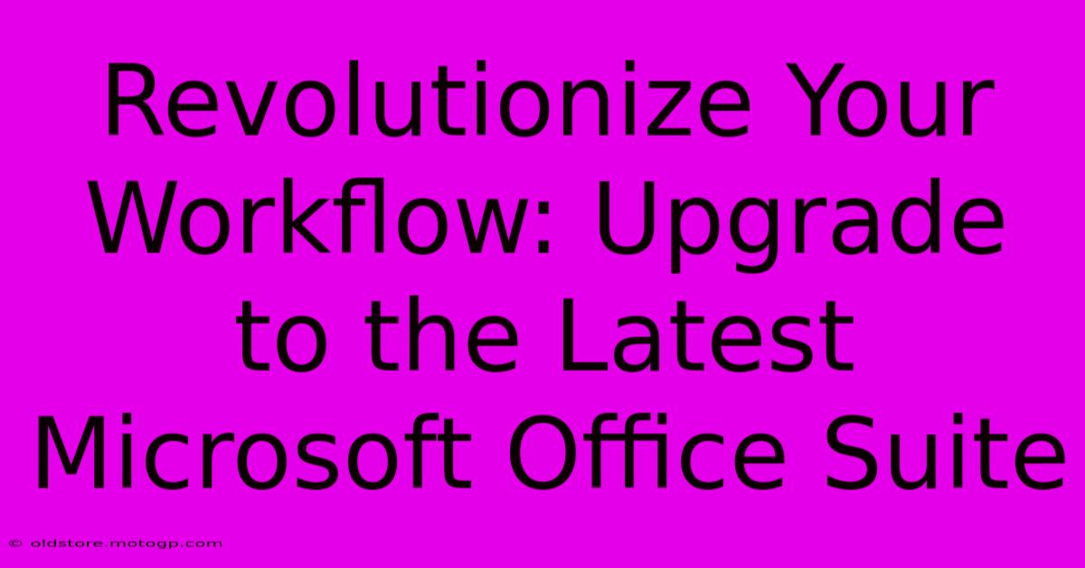 Revolutionize Your Workflow: Upgrade To The Latest Microsoft Office Suite