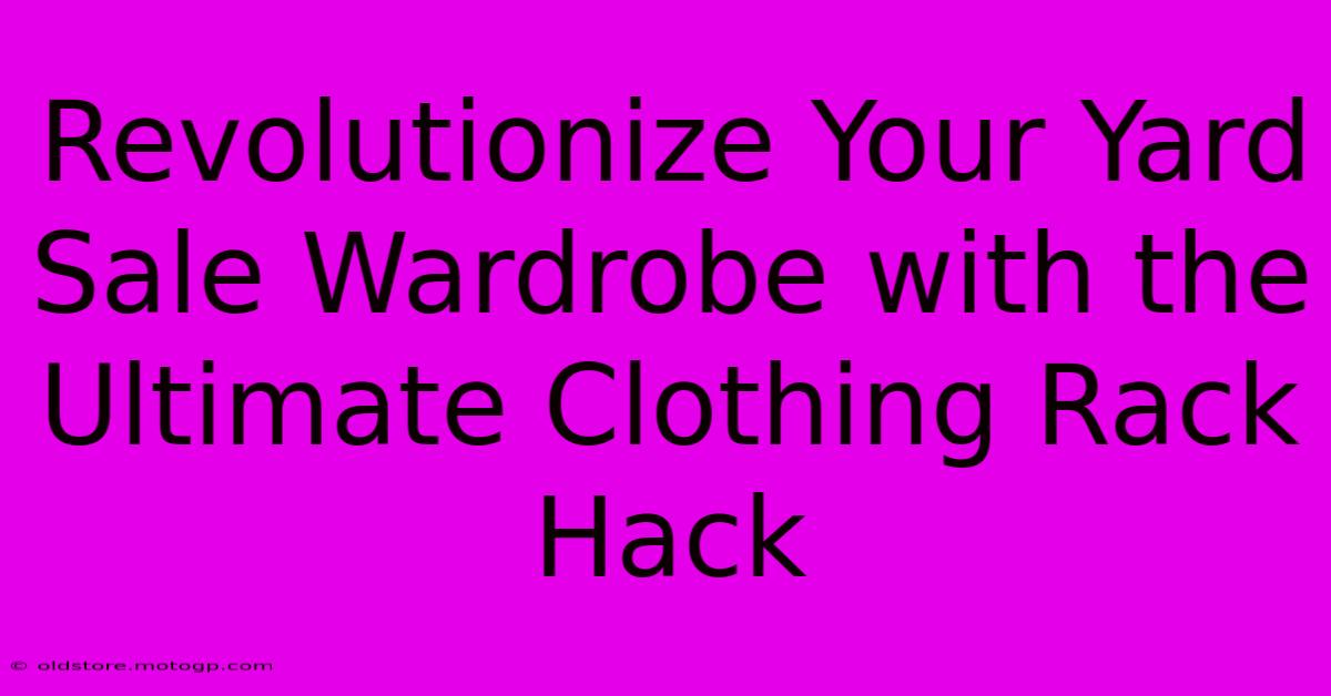 Revolutionize Your Yard Sale Wardrobe With The Ultimate Clothing Rack Hack