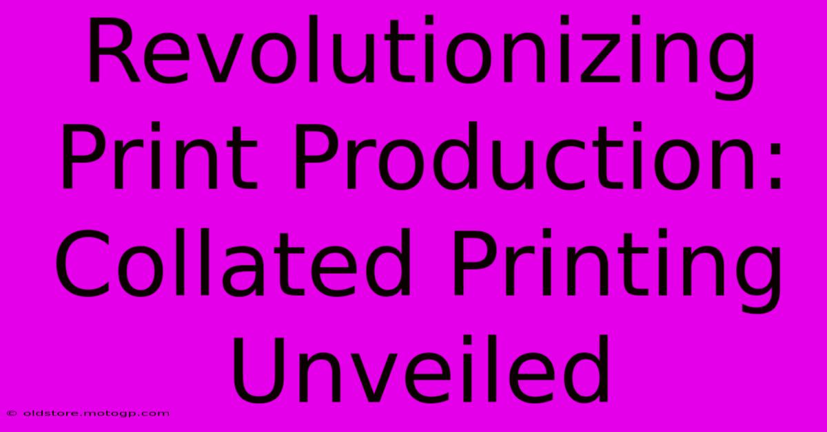 Revolutionizing Print Production: Collated Printing Unveiled