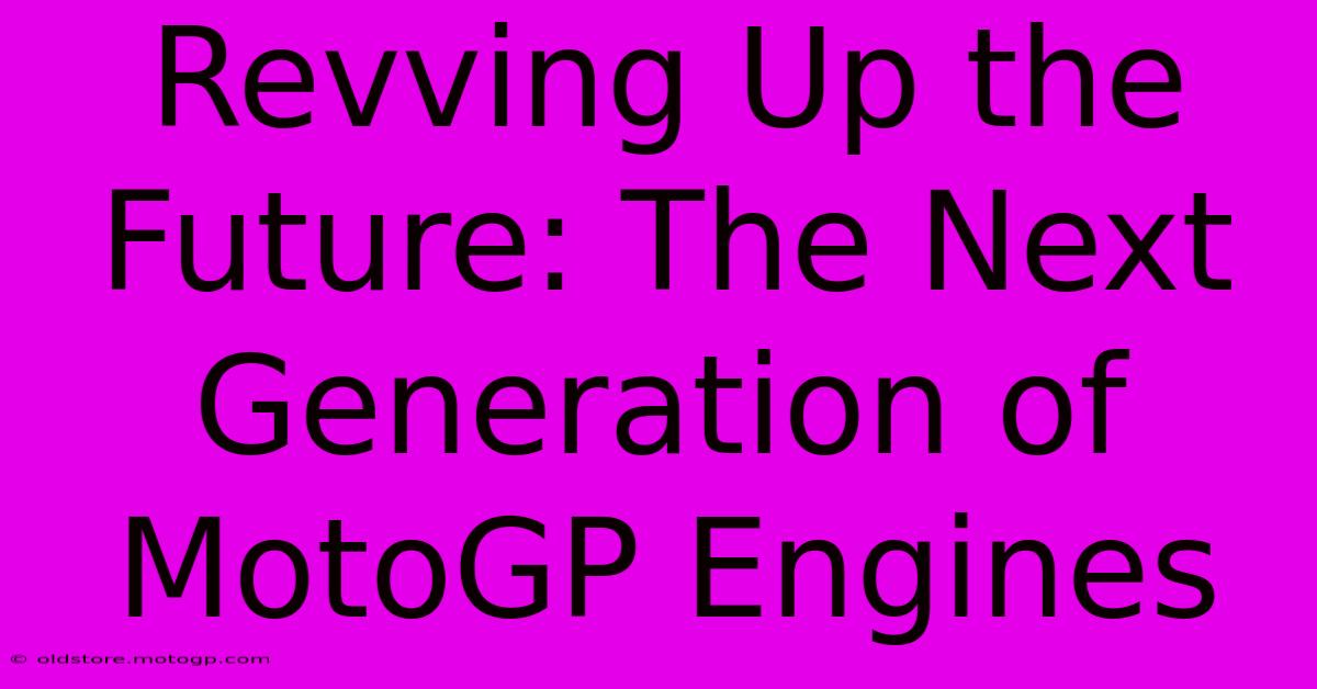 Revving Up The Future: The Next Generation Of MotoGP Engines