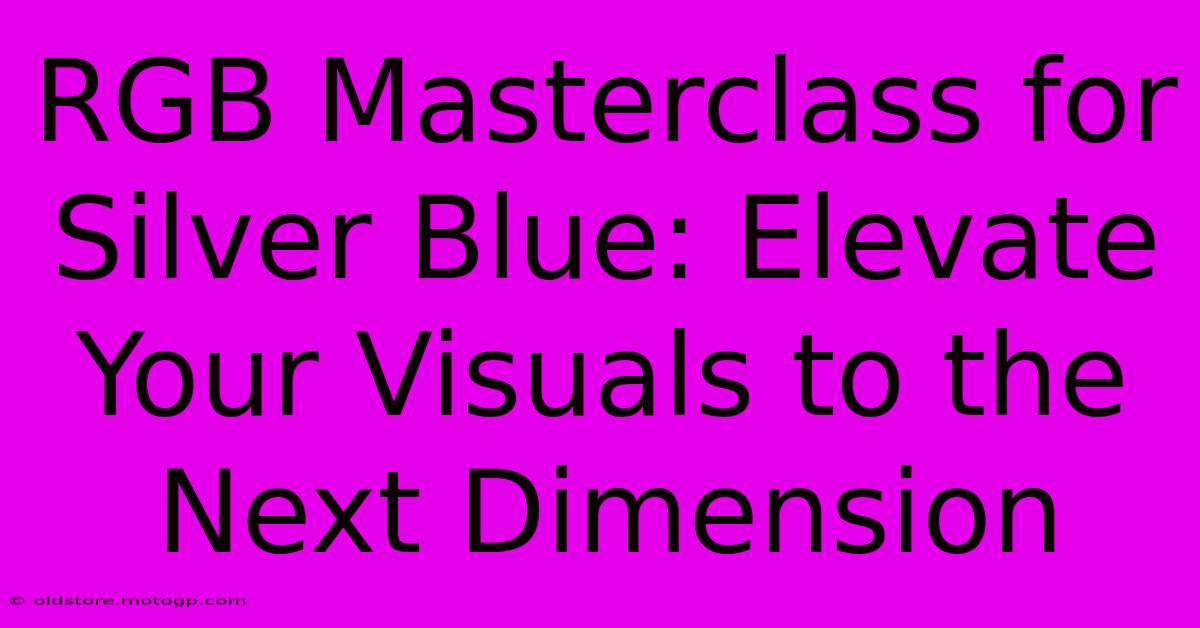 RGB Masterclass For Silver Blue: Elevate Your Visuals To The Next Dimension