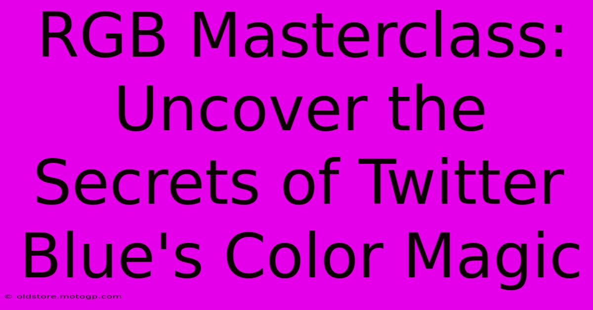 RGB Masterclass: Uncover The Secrets Of Twitter Blue's Color Magic