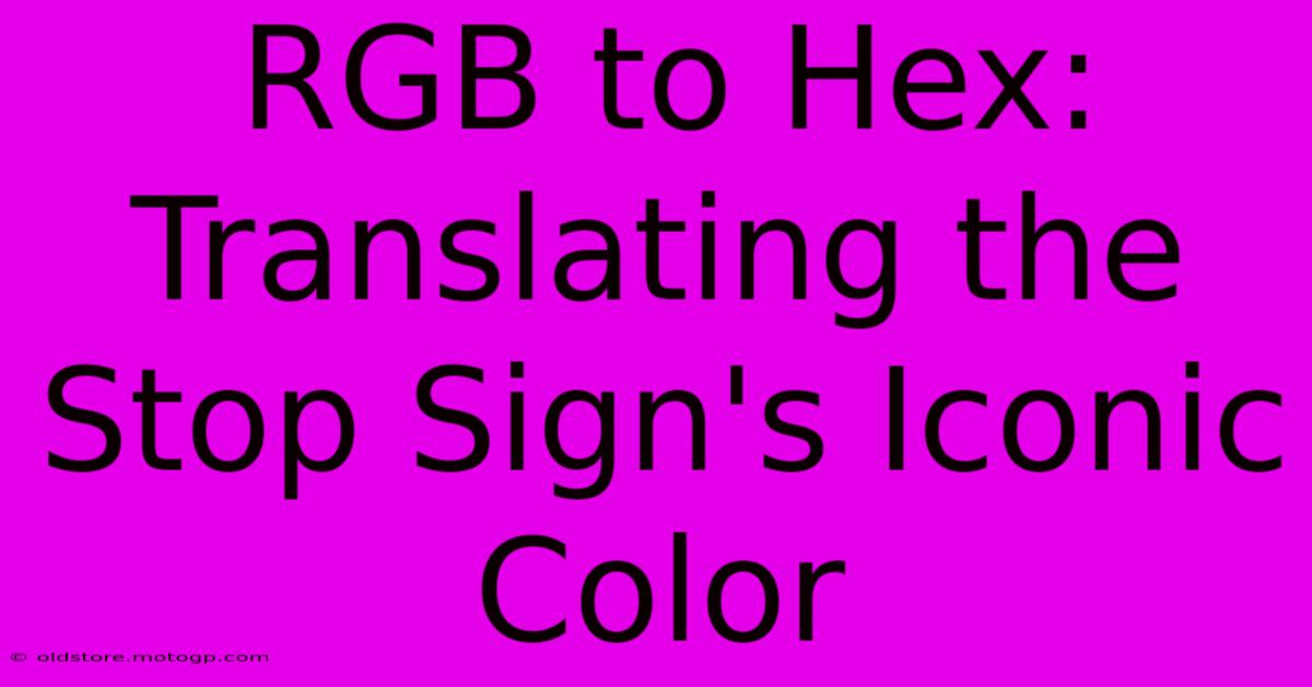 RGB To Hex: Translating The Stop Sign's Iconic Color